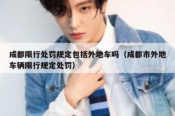 成都限行处罚规定包括外地车吗（成都市外地车辆限行规定处罚） 第1张