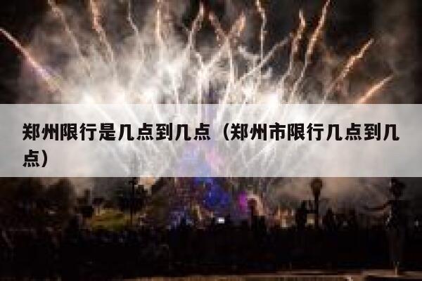 郑州限行是几点到几点（郑州市限行几点到几点） 第1张