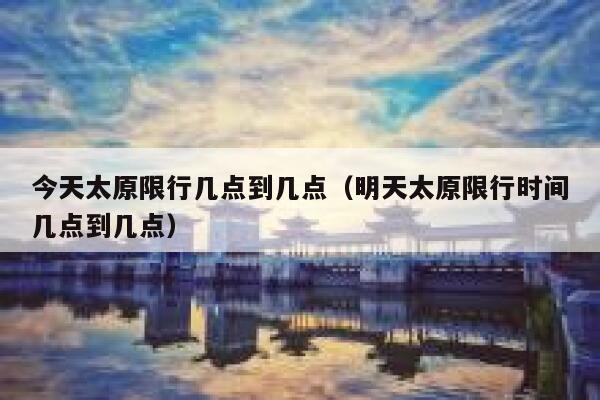 今天太原限行几点到几点（明天太原限行时间几点到几点） 第1张