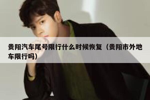 贵阳汽车尾号限行什么时候恢复（贵阳市外地车限行吗） 第1张
