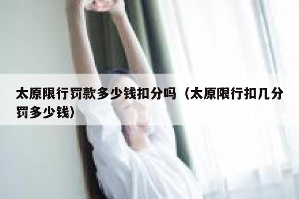 太原限行罚款多少钱扣分吗（太原限行扣几分罚多少钱） 第1张