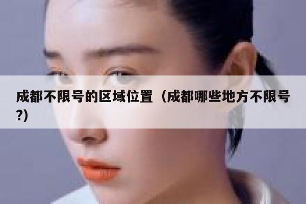 成都不限号的区域位置（成都哪些地方不限号?） 第1张