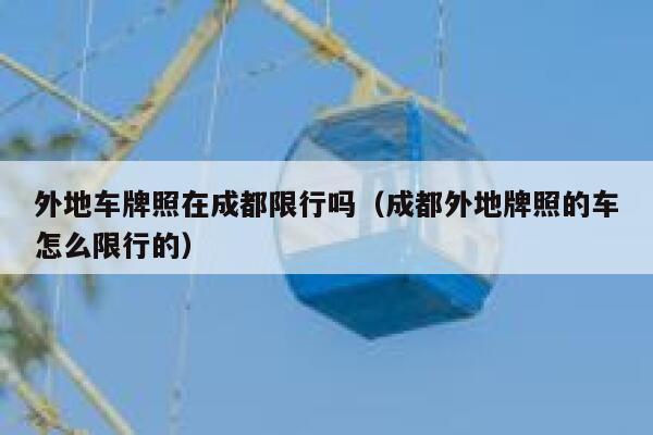 外地车牌照在成都限行吗（成都外地牌照的车怎么限行的） 第1张