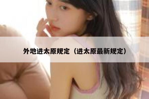 外地进太原规定（进太原最新规定） 第1张