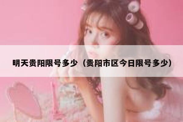 明天贵阳限号多少（贵阳市区今日限号多少） 第1张