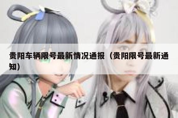 贵阳车辆限号最新情况通报（贵阳限号最新通知） 第1张