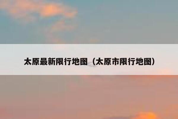 太原最新限行地图（太原市限行地图） 第1张