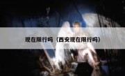现在限行吗（西安现在限行吗） 