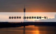 南非世界杯（南非世界杯是哪一年） 