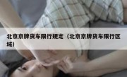 北京京牌货车限行规定（北京京牌货车限行区域） 