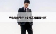 早晚高峰限行（早晚高峰限行时间） 