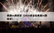 美国vs西班牙（2016奥运会美国vs西班牙） 
