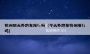杭州明天外地车限行吗（今天外地车杭州限行吗） 