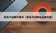 青岛今日限行尾号（青岛今天限号的尾号是）
