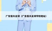 广东恒大足球（广东恒大足球学校地址） 
