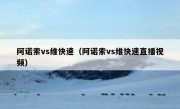 阿诺索vs维快速（阿诺索vs维快速直播视频） 