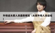 外地返太原人员最新规定（太原外地人员返程）