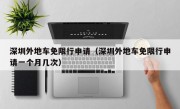 深圳外地车免限行申请（深圳外地车免限行申请一个月几次）