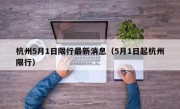杭州5月1日限行最新消息（5月1日起杭州限行）