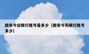 西安今日限行尾号是多少（西安今天限行尾号多少） 