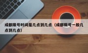 成都限号时间是几点到几点（成都限号一般几点到几点）