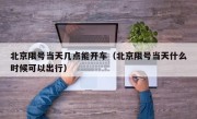 北京限号当天几点能开车（北京限号当天什么时候可以出行）