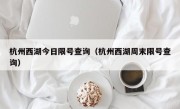 杭州西湖今日限号查询（杭州西湖周末限号查询）