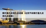 限行是几点到几点结束（北京汽车限行是几点到几点结束） 