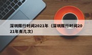 深圳限行时间2021年（深圳限行时间2021年有几次）