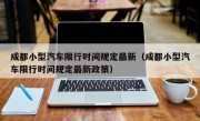 成都小型汽车限行时间规定最新（成都小型汽车限行时间规定最新政策）