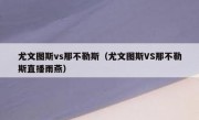 尤文图斯vs那不勒斯（尤文图斯VS那不勒斯直播雨燕） 