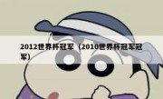 2012世界杯冠军（2010世界杯冠军冠军） 