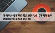 深圳车外地车限行是几点到几点（深圳外地车辆限行时间是几点到几点）