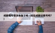 成都限号取消恢复了吗（现在成都还限号吗?）