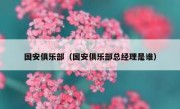 国安俱乐部（国安俱乐部总经理是谁） 