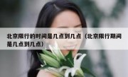 北京限行的时间是几点到几点（北京限行期间是几点到几点） 