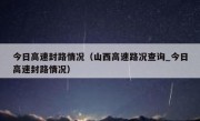 今日高速封路情况（山西高速路况查询_今日高速封路情况） 