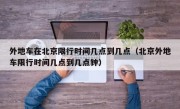 外地车在北京限行时间几点到几点（北京外地车限行时间几点到几点钟）