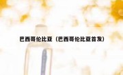 巴西哥伦比亚（巴西哥伦比亚首发） 