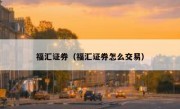 福汇证券（福汇证券怎么交易） 