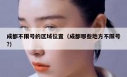 成都不限号的区域位置（成都哪些地方不限号?）