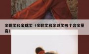 金靴奖和金球奖（金靴奖和金球奖哪个含金量高） 