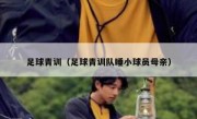 足球青训（足球青训队睡小球员母亲） 
