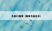 大连03国安（国安大连比分） 