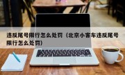 违反尾号限行怎么处罚（北京小客车违反尾号限行怎么处罚）