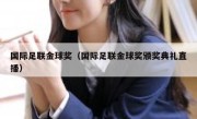 国际足联金球奖（国际足联金球奖颁奖典礼直播） 