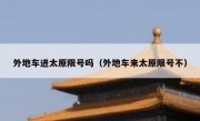外地车进太原限号吗（外地车来太原限号不）