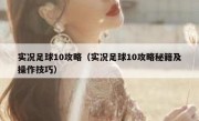 实况足球10攻略（实况足球10攻略秘籍及操作技巧） 
