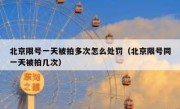 北京限号一天被拍多次怎么处罚（北京限号同一天被拍几次） 