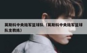 莫斯科中央陆军篮球队（莫斯科中央陆军篮球队主教练） 